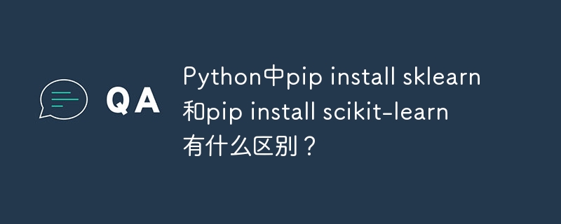 python中pip install sklearn和pip install scikit-learn有什么区别?