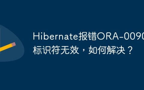 Hibernate报错ORA-00904: 标识符无效，如何解决？