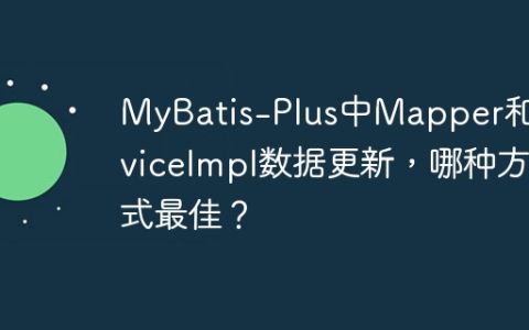 MyBatis-Plus中Mapper和ServiceImpl数据更新，哪种方式最佳？
