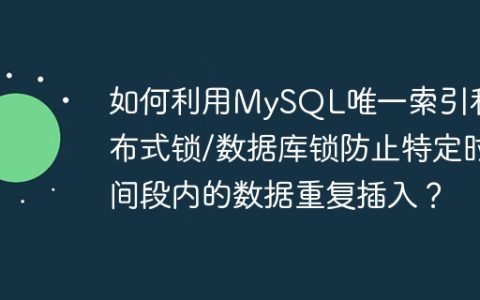 如何利用MySQL唯一索引和分布式锁/数据库锁防止特定时间段内的数据重复插入？