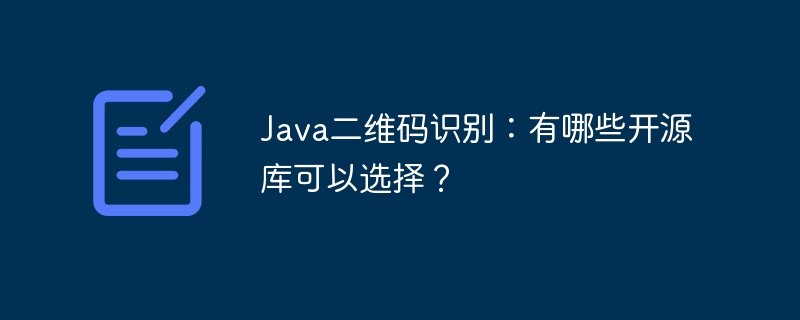 java二维码识别：有哪些开源库可以选择？