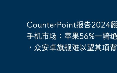 CounterPoint报告2024翻新手机市场：苹果56%一骑绝尘，众安卓旗舰难以望其项背