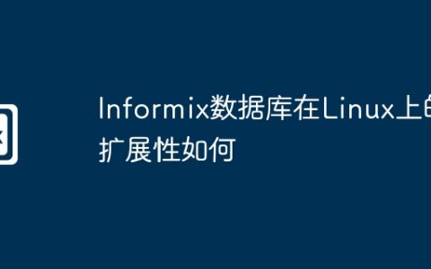 Informix数据库在Linux上的扩展性如何