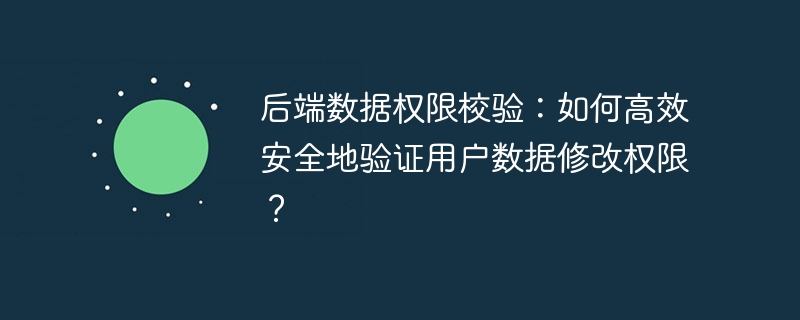 后端数据权限校验：如何高效安全地验证用户数据修改权限？