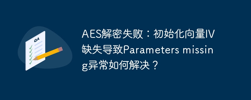 aes解密失败:初始化向量iv缺失导致parameters missing异常如何解决?