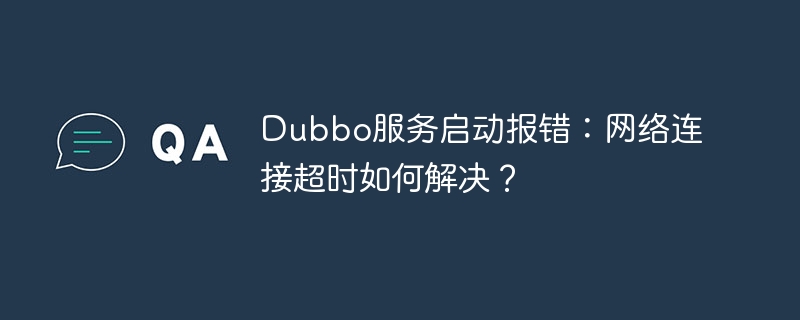 dubbo服务启动报错:网络连接超时如何解决?