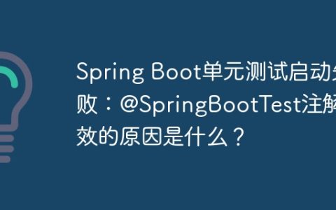 Spring Boot单元测试启动失败：@SpringBootTest注解失效的原因是什么？