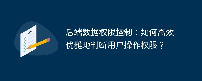 后端数据权限控制:如何高效优雅地判断用户操作权限?
