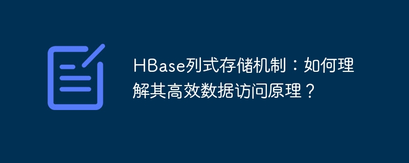 hbase列式存储机制:如何理解其高效数据访问原理?