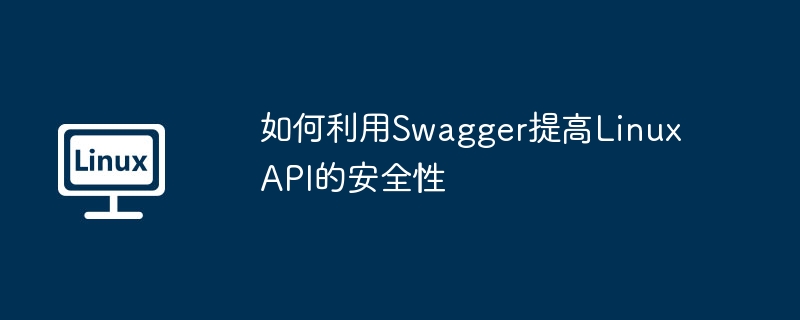 如何利用swagger提高linux api的安全性