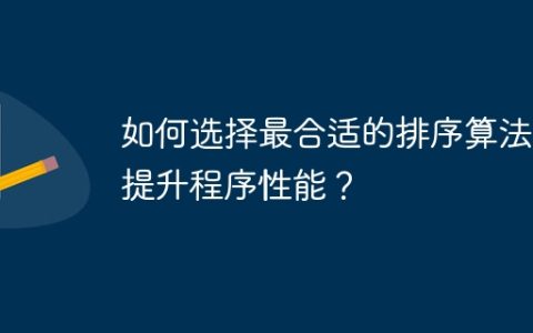 如何选择最合适的排序算法来提升程序性能？