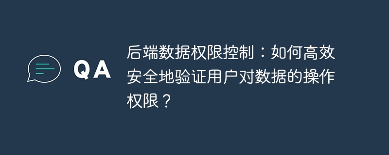 后端数据权限控制:如何高效安全地验证用户对数据的操作权限?