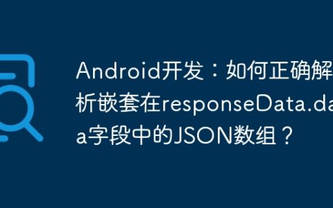 Android开发：如何正确解析嵌套在responseData.data字段中的JSON数组？
