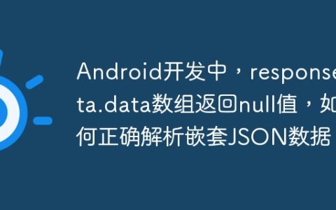 Android开发中，responseData.data数组返回null值，如何正确解析嵌套JSON数据？