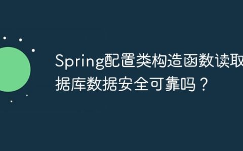 Spring配置类构造函数读取数据库数据安全可靠吗？