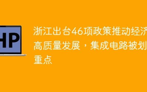 浙江出台46项政策推动经济高质量发展，集成电路被划重点
