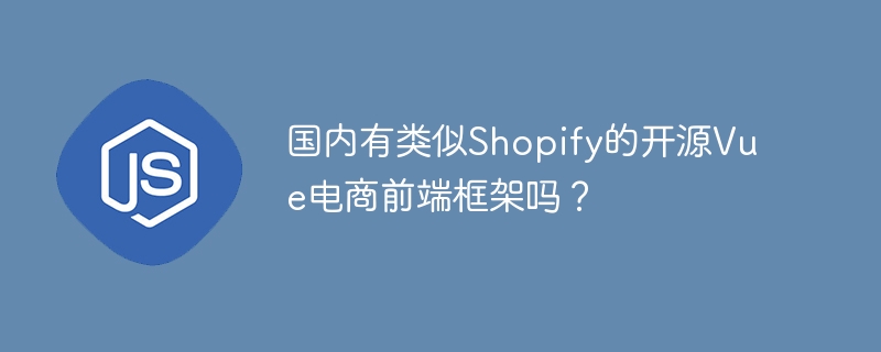 国内有类似shopify的开源vue电商前端框架吗?