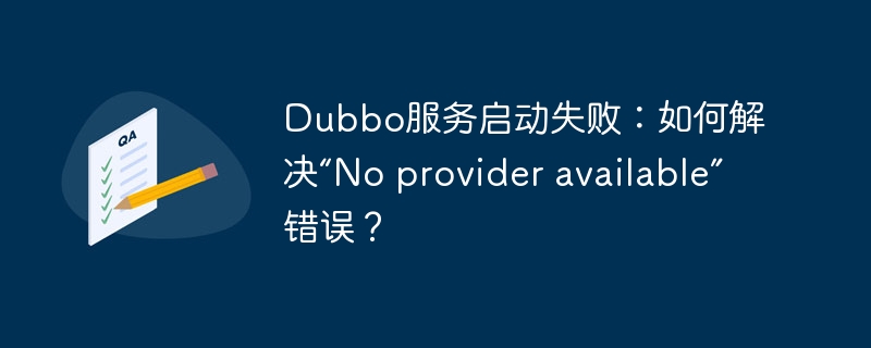 Dubbo服务启动失败:如何解决“No provider available”错误?