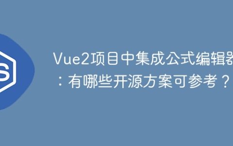 Vue2项目中集成公式编辑器：有哪些开源方案可参考？