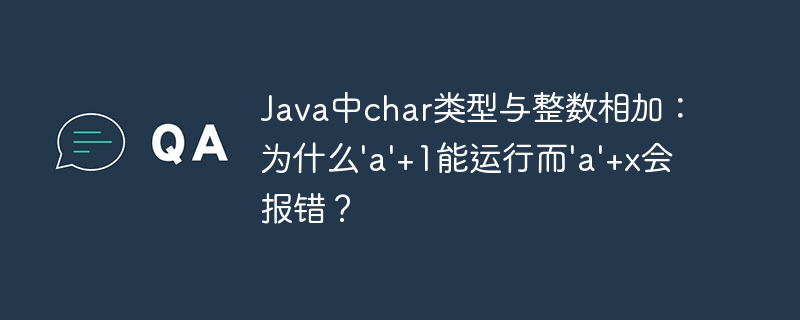java中char类型与整数相加:为什么'a'+1能运行而'a'+x会报错?