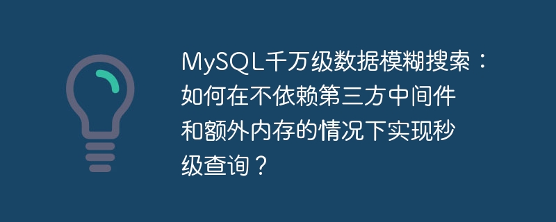 mysql千万级数据模糊搜索:如何在不依赖第三方中间件和额外内存的情况下实现秒级查询?