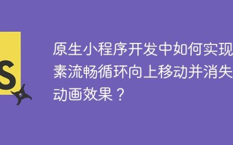 原生小程序开发中如何实现元素流畅循环向上移动并消失的动画效果？