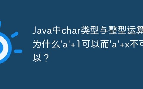 Java中char类型与整型运算：为什么'a'+1可以而'a'+x不可以？