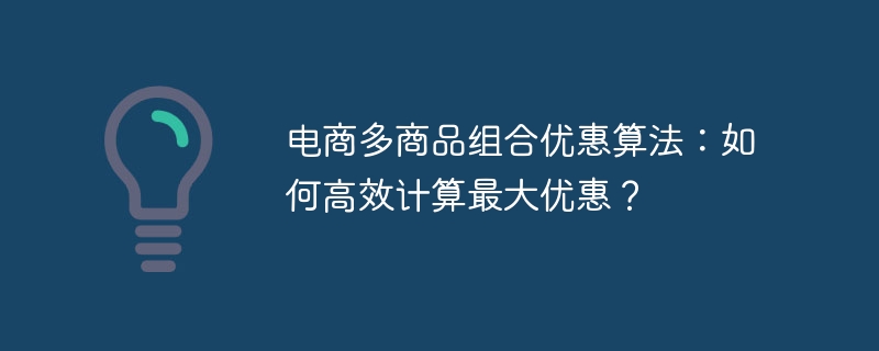 电商多商品组合优惠算法:如何高效计算最大优惠?
