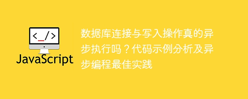数据库连接与写入操作真的异步执行吗?代码示例分析及异步编程最佳实践