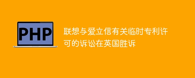 联想与爱立信有关临时专利许可的诉讼在英国胜诉