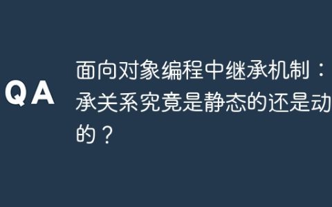 面向对象编程中继承机制：继承关系究竟是静态的还是动态的？