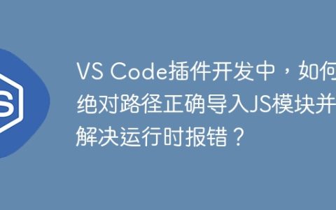 VS Code插件开发中，如何用绝对路径正确导入JS模块并解决运行时报错？