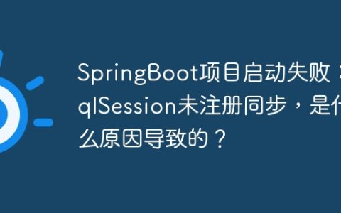 SpringBoot项目启动失败：SqlSession未注册同步，是什么原因导致的？