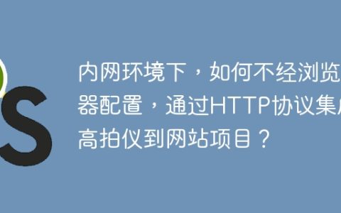 内网环境下，如何不经浏览器配置，通过HTTP协议集成高拍仪到网站项目？