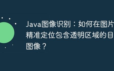 Java图像识别：如何在图片中精准定位包含透明区域的目标图像？
