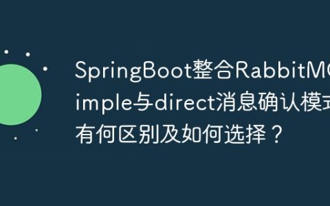 SpringBoot整合RabbitMQ：simple与direct消息确认模式有何区别及如何选择？