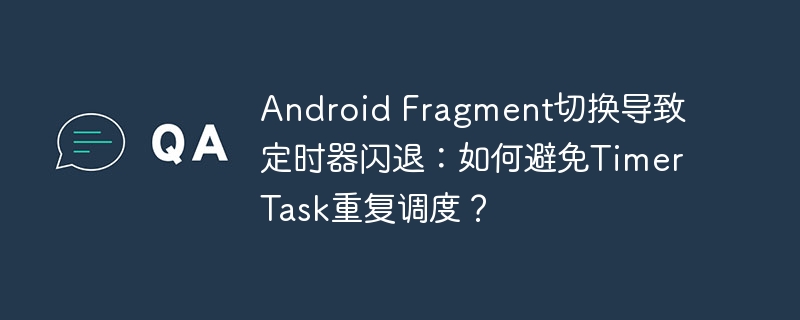 android fragment切换导致定时器闪退:如何避免timertask重复调度?