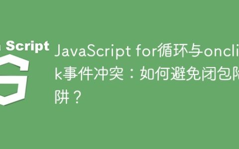JavaScript for循环与onclick事件冲突：如何避免闭包陷阱？