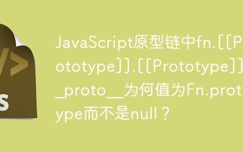 JavaScript原型链中fn.[[Prototype]].[[Prototype]].__proto__为何值为Fn.prototype而不是null？