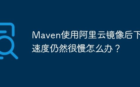 Maven使用阿里云镜像后下载速度仍然很慢怎么办？