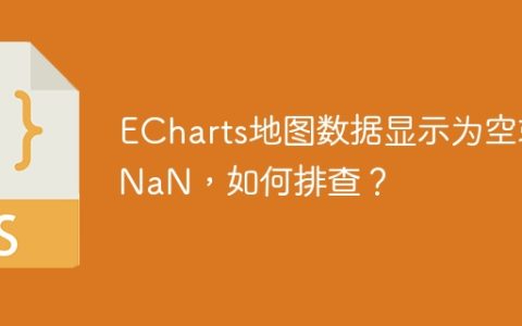 ECharts地图数据显示为空或NaN，如何排查？