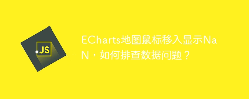 echarts地图鼠标移入显示nan,如何排查数据问题?