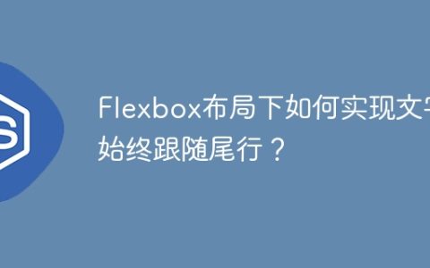Flexbox布局下如何实现文字始终跟随尾行？