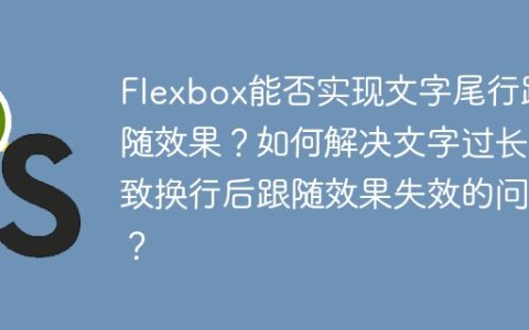 Flexbox能否实现文字尾行跟随效果？如何解决文字过长导致换行后跟随效果失效的问题？