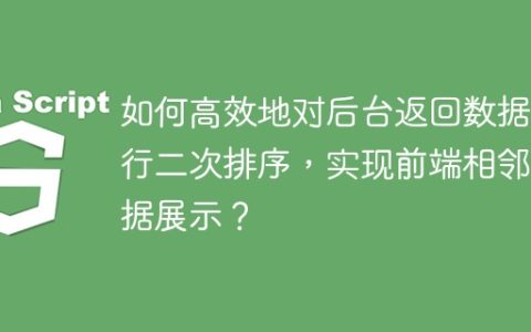 如何高效地对后台返回数据进行二次排序，实现前端相邻数据展示？