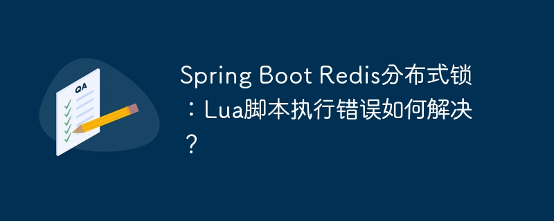 spring boot redis分布式锁:lua脚本执行错误如何解决?