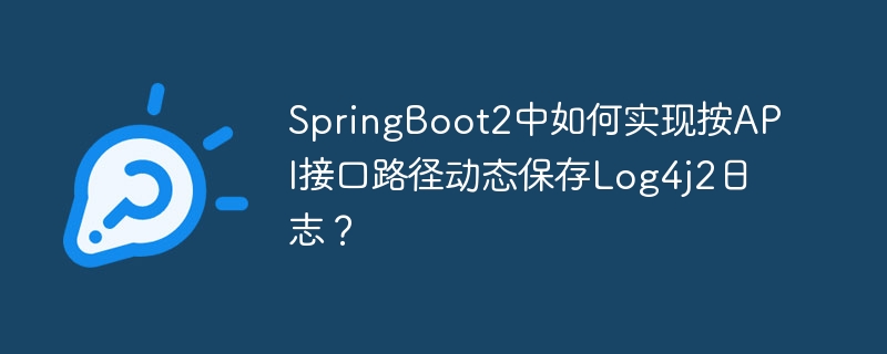 springboot2中如何实现按api接口路径动态保存log4j2日志?