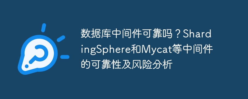 数据库中间件可靠吗?shardingsphere和mycat等中间件的可靠性及风险分析