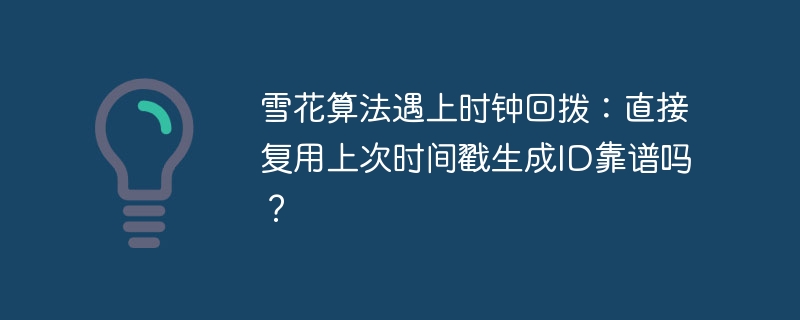 雪花算法遇上时钟回拨：直接复用上次时间戳生成ID靠谱吗？