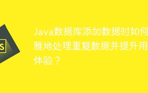 Java数据库添加数据时如何优雅地处理重复数据并提升用户体验？